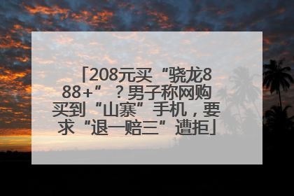 208元买“骁龙888+”？男子称网购买到“山寨”手机，要求“退一赔三”遭拒
