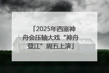 2025年西塞神舟会压轴大戏“神舟登江”周五上演