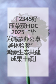 2345好压荣获HDC2025“华为鸿蒙办公卓越体验奖”，鸿蒙生态共建成果丰硕