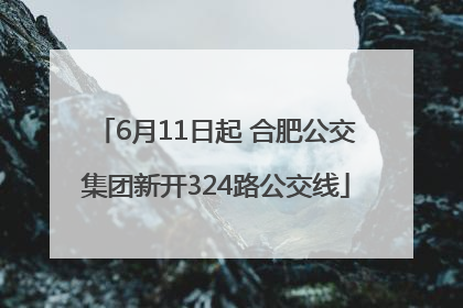 6月11日起 合肥公交集团新开324路公交线