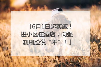 6月1日起实施！进小区住酒店，向强制刷脸说“不”！
