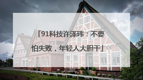 91科技许泽玮：不要怕失败，年轻人大胆干
